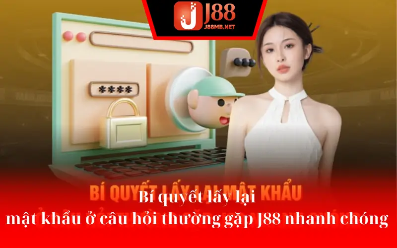 Bí quyết lấy lại mật khẩu ở câu hỏi thường gặp J88 nhanh chóng