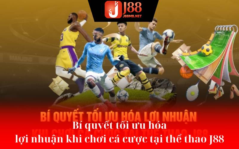 Bí quyết tối ưu hóa lợi nhuận khi chơi cá cược tại thể thao J88