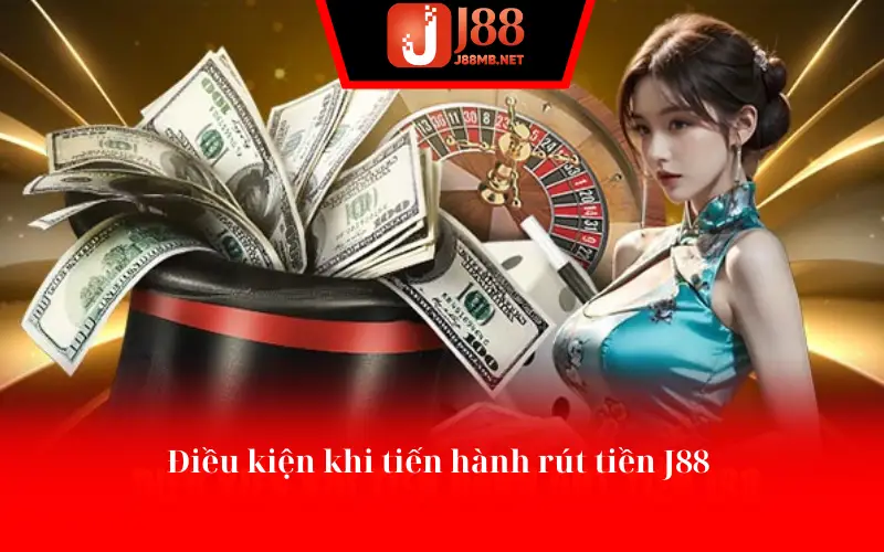 Điều kiện khi tiến hành rút tiền J88