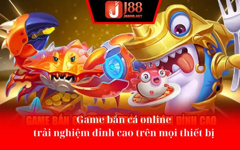 Game bắn cá online trải nghiệm đỉnh cao trên mọi thiết bị