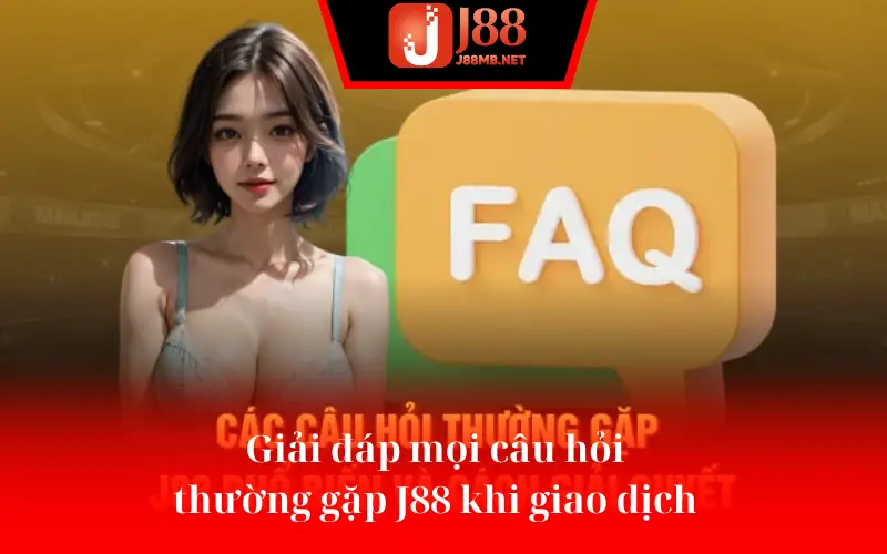 Giải đáp mọi câu hỏi thường gặp J88 khi giao dịch