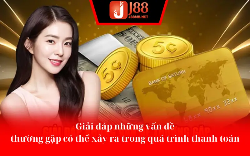 Giải đáp những vấn đề thường gặp có thể xảy ra trong quá trình thanh toán