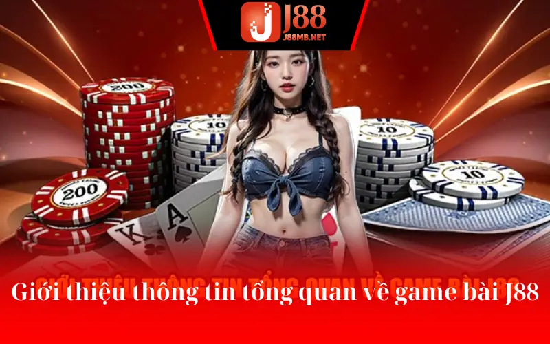 Giới thiệu thông tin tổng quan về game bài J88