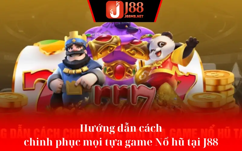 Hướng dẫn cách chinh phục mọi tựa game Nổ hũ tại J88