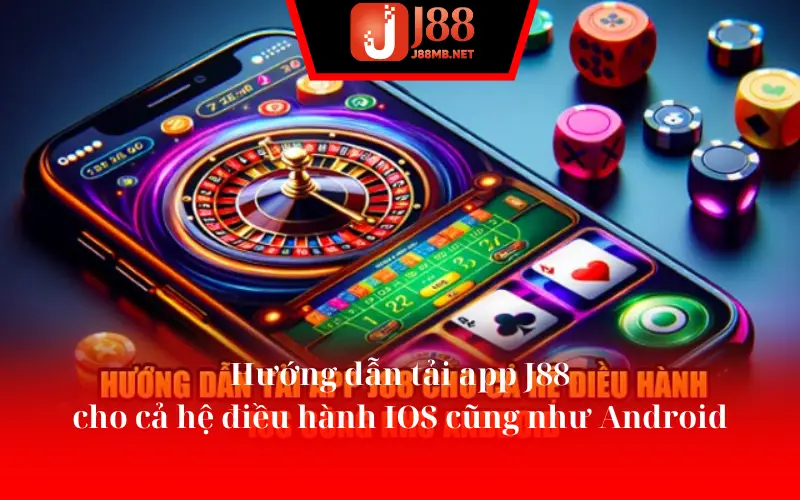 Hướng dẫn tải app J88 cho cả hệ điều hành IOS cũng như Android