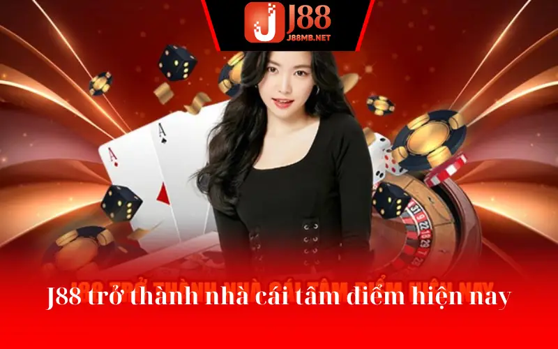 J88 trở thành nhà cái tâm điểm hiện nay