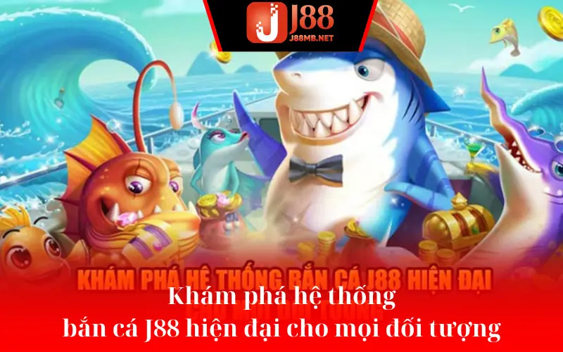 Khám phá hệ thống bắn cá J88 hiện đại cho mọi đối tượng