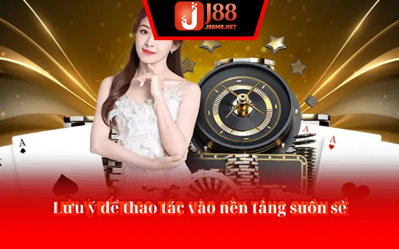 Lưu ý để thao tác vào nền tảng suôn sẻ