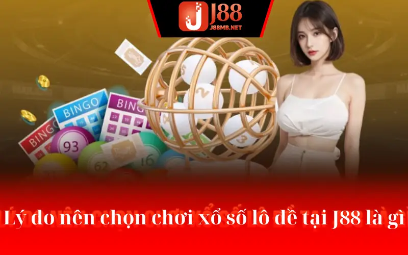 Lý do nên chọn chơi xổ số lô đề tại J88 là gì