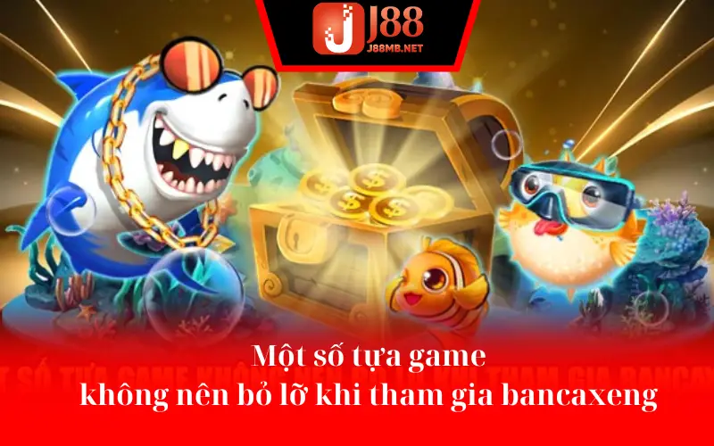 Một số tựa game không nên bỏ lỡ khi tham gia bancaxeng