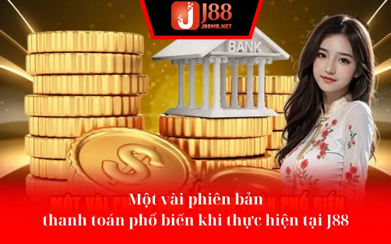 Một vài phiên bản thanh toán phổ biến khi thực hiện tại J88