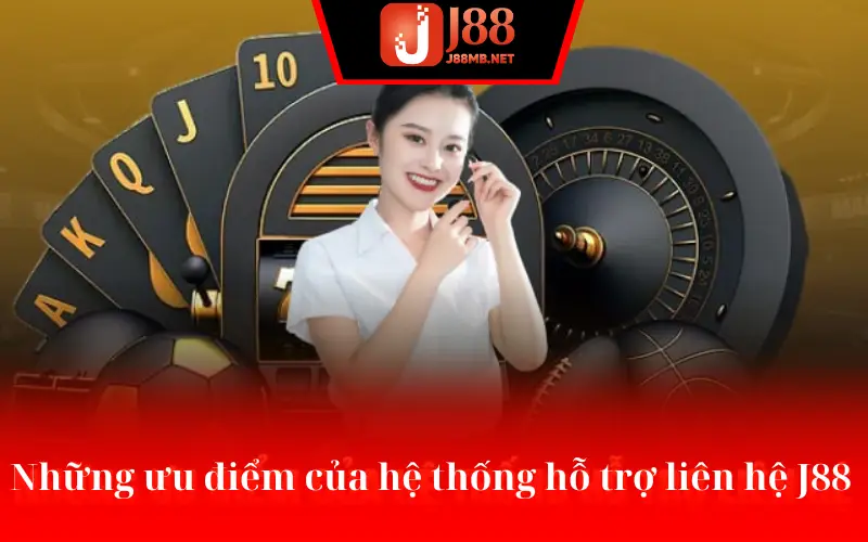 Những ưu điểm của hệ thống hỗ trợ liên hệ J88