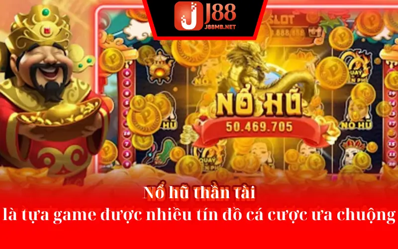 Nổ hũ thần tài là tựa game được nhiều tín đồ cá cược ưa chuộng