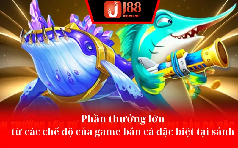 Phần thưởng lớn từ các chế độ của game bắn cá đặc biệt tại sảnh