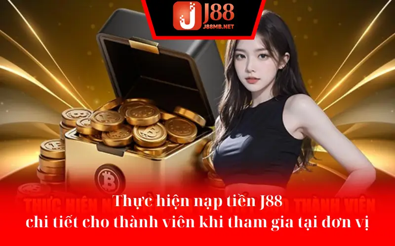 Thực hiện nạp tiền J88 chi tiết cho thành viên khi tham gia tại đơn vị