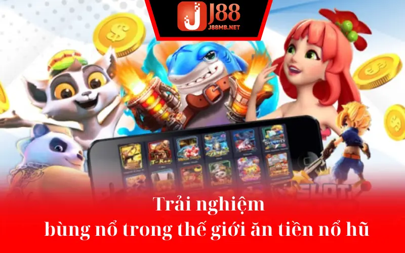 Trải nghiệm bùng nổ trong thế giới ăn tiền nổ hũ 