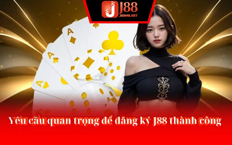 Yêu cầu quan trọng để đăng ký J88 thành công